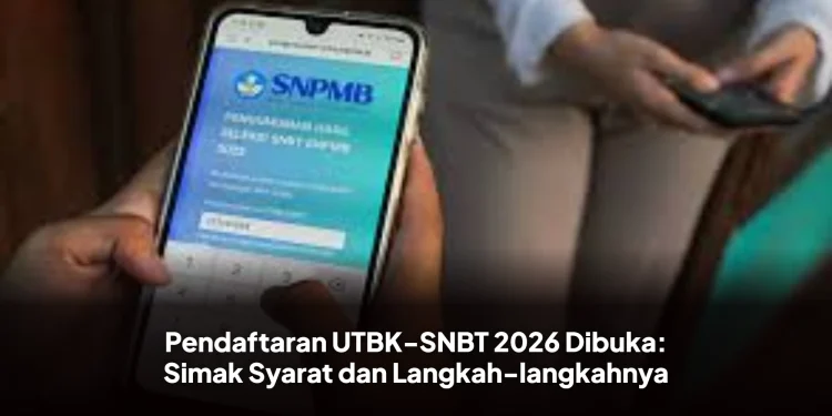 Pendaftaran UTBK-SNBT 2026 Dibuka: Simak Syarat dan Langkah-langkahnya