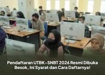 Pendaftaran UTBK-SNBT 2026 Resmi Dibuka Besok, Ini Syarat dan Cara Daftarnya!