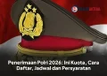 Penerimaan Polri 2026: Ini Kuota, Cara Daftar, Jadwal dan Persyaratan