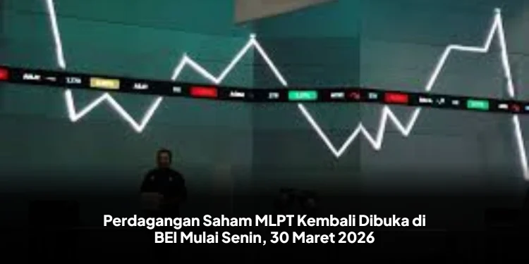 Perdagangan Saham MLPT Kembali Dibuka di BEI Mulai Senin, 30 Maret 2026