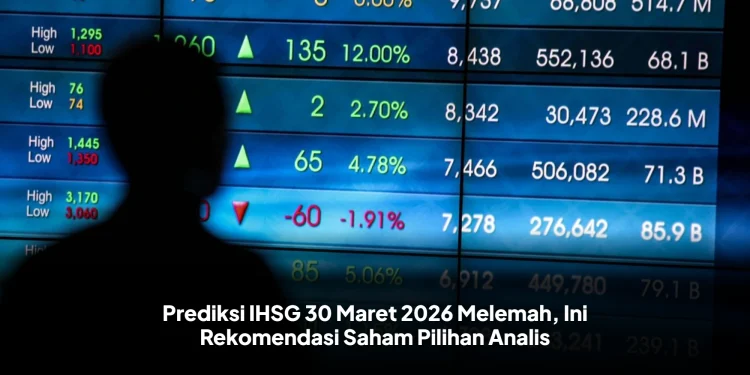 Prediksi IHSG 30 Maret 2026 Melemah, Ini Rekomendasi Saham Pilihan Analis
