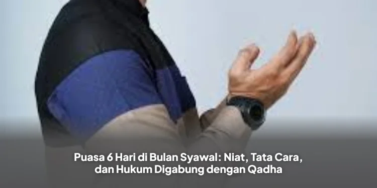 Puasa 6 Hari di Bulan Syawal: Niat, Tata Cara, dan Hukum Digabung dengan Qadha