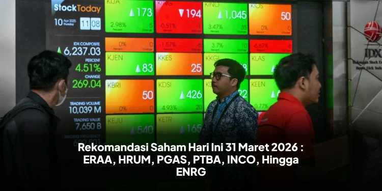 Rekomandasi Saham Hari Ini 31 Maret 2026 : ERAA, HRUM, PGAS, PTBA, INCO, Hingga ENRG