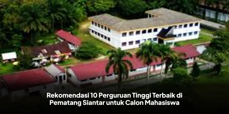 Rekomendasi 10 Perguruan Tinggi Terbaik di Pematang Siantar untuk Calon Mahasiswa