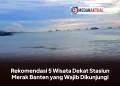 Rekomendasi 5 Wisata Dekat Stasiun Merak Banten yang Wajib Dikunjungi
