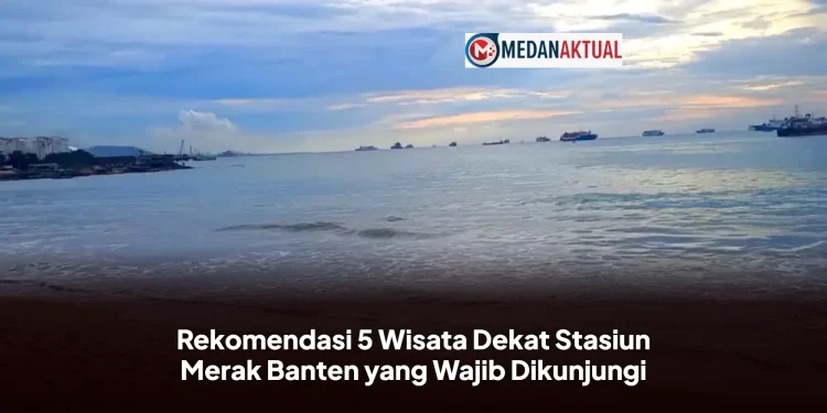 Rekomendasi 5 Wisata Dekat Stasiun Merak Banten yang Wajib Dikunjungi
