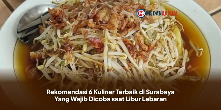Rekomendasi 6 Kuliner Terbaik di Surabaya Yang Wajib Dicoba saat Libur Lebaran