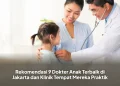 Rekomendasi 9 Dokter Anak Terbaik di Jakarta dan Klinik Tempat Mereka Praktik
