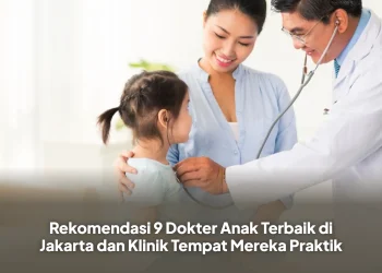 Rekomendasi 9 Dokter Anak Terbaik di Jakarta dan Klinik Tempat Mereka Praktik