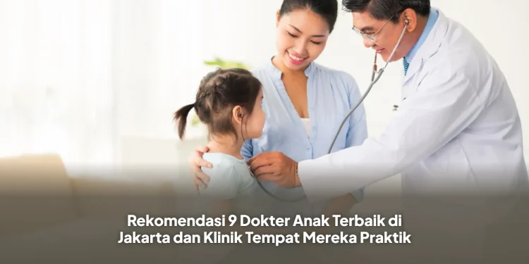 Rekomendasi 9 Dokter Anak Terbaik di Jakarta dan Klinik Tempat Mereka Praktik
