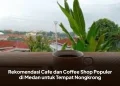 Rekomendasi Cafe dan Coffee Shop Populer di Medan untuk Tempat Nongkrong