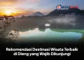 Rekomendasi Destinasi Wisata Terbaik di Dieng yang Wajib Dikunjungi