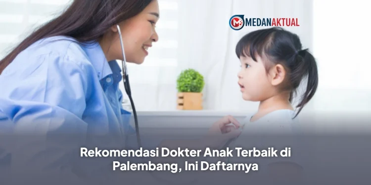 Rekomendasi Dokter Anak Terbaik di Palembang, Ini Daftarnya