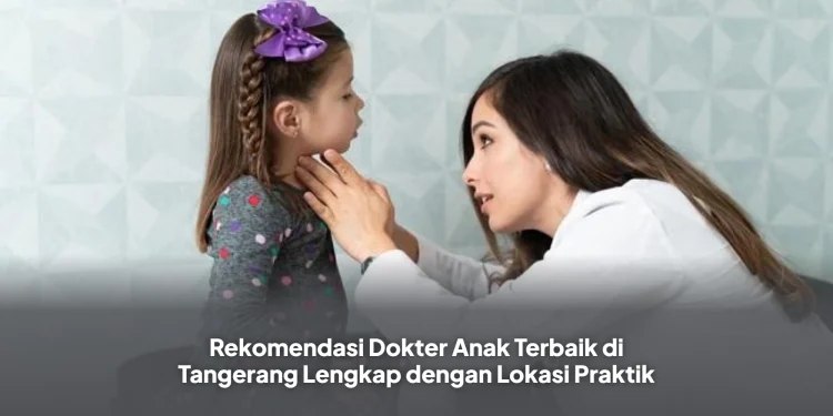 Rekomendasi Dokter Anak Terbaik di Tangerang Lengkap dengan Lokasi Praktik