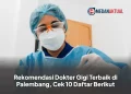 Rekomendasi Dokter Gigi Terbaik di Palembang, Cek 10 Daftar Berikut
