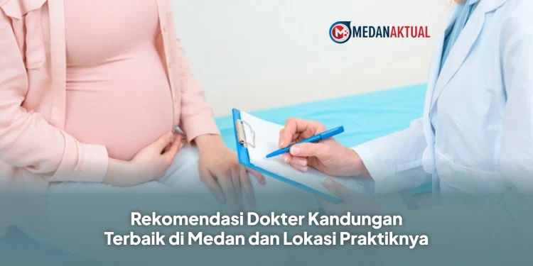 Rekomendasi Dokter Kandungan Terbaik di Medan dan Lokasi Praktiknya