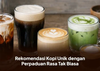 Rekomendasi Kopi Unik dengan Perpaduan Rasa Tak Biasa