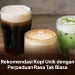 Rekomendasi Kopi Unik dengan Perpaduan Rasa Tak Biasa