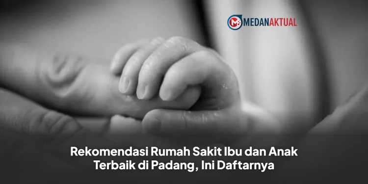 Rekomendasi Rumah Sakit Ibu dan Anak Terbaik di Padang, Ini Daftarnya
