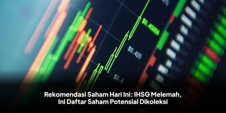 Rekomendasi Saham Hari Ini: IHSG Melemah, Ini Daftar Saham Potensial Dikoleksi
