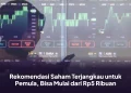 Rekomendasi Saham Terjangkau untuk Pemula, Bisa Mulai dari Rp5 Ribuan