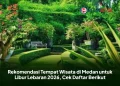 Rekomendasi Tempat Wisata di Medan untuk Libur Lebaran 2026, Cek Daftar Berikut