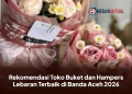 Rekomendasi Toko Buket dan Hampers Lebaran Terbaik di Banda Aceh 2026