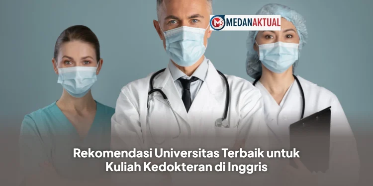 Rekomendasi Universitas Terbaik untuk Kuliah Kedokteran di Inggris