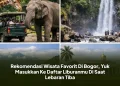 Rekomendasi Wisata Favorit Di Bogor, Yuk Masukkan Ke Daftar Liburanmu Di Saat Lebaran Tiba