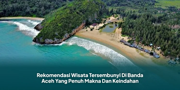 Rekomendasi Wisata Tersembunyi Di Banda Aceh Yang Penuh Makna Dan Keindahan