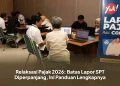 Relaksasi Pajak 2026: Batas Lapor SPT Diperpanjang, Ini Panduan Lengkapnya