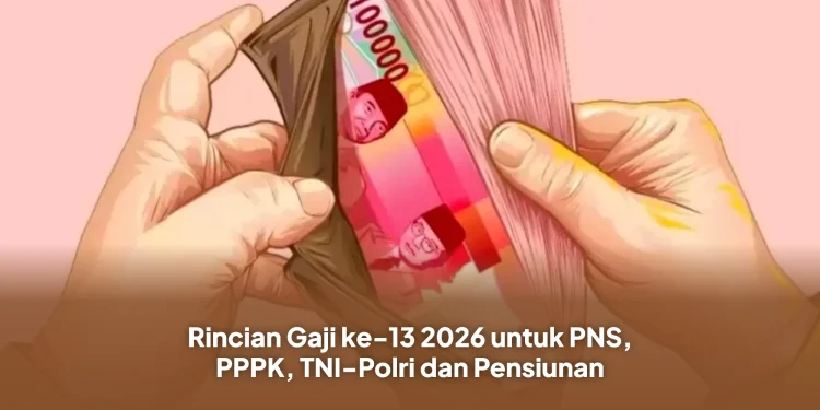 Rincian Gaji ke-13 2026 untuk PNS, PPPK, TNI-Polri dan Pensiunan