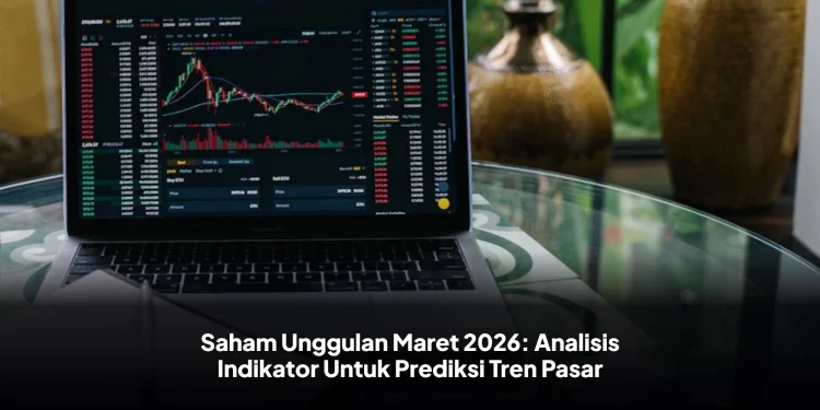 Saham Unggulan Maret 2026: Analisis Indikator Untuk Prediksi Tren Pasar