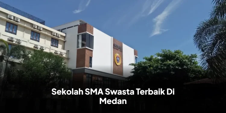 Sekolah SMA Swasta Terbaik Di Medan