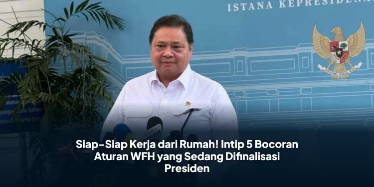 Siap-Siap Kerja dari Rumah! Intip 5 Bocoran Aturan WFH yang Sedang Difinalisasi Presiden