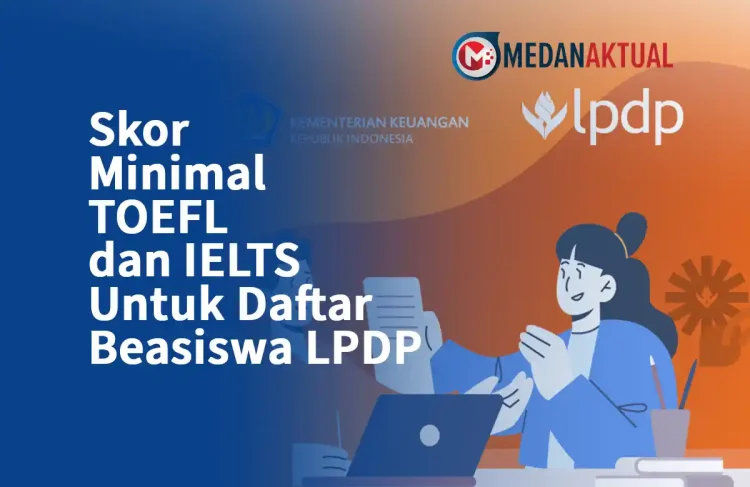 Skor Minimal TOEFL dan IELTS Untuk Daftar Beasiswa LPDP