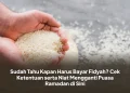 Sudah Tahu Kapan Harus Bayar Fidyah? Cek Ketentuan serta Niat Mengganti Puasa Ramadan di Sini