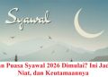 Kapan Puasa Syawal 2026 Dimulai? Ini Jadwal, Niat, dan Keutamaannya