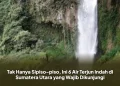 Tak Hanya Sipiso-piso, Ini 6 Air Terjun Indah di Sumatera Utara yang Wajib Dikunjungi
