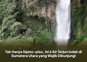 Tak Hanya Sipiso-piso, Ini 6 Air Terjun Indah di Sumatera Utara yang Wajib Dikunjungi