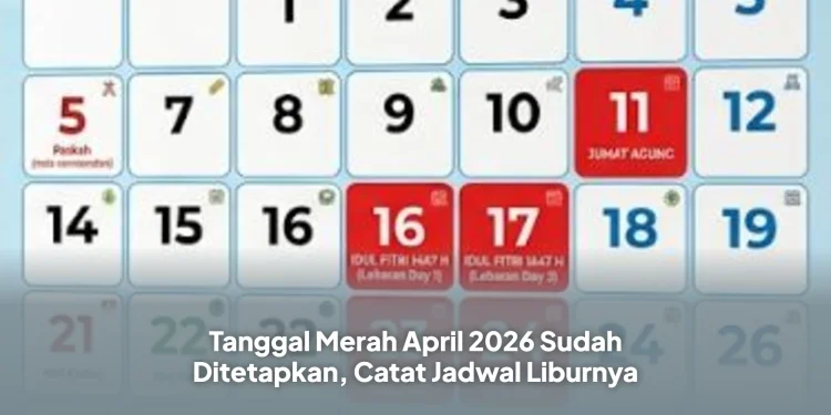Tanggal Merah April 2026 Sudah Ditetapkan, Catat Jadwal Liburnya