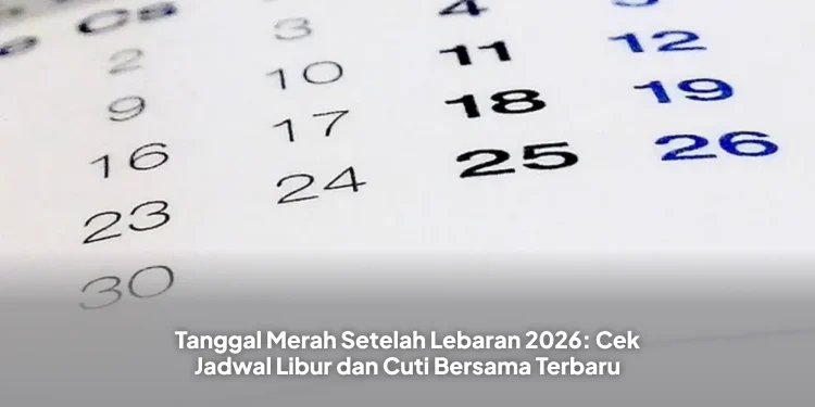 Tanggal Merah Setelah Lebaran 2026: Cek Jadwal Libur dan Cuti Bersama Terbaru
