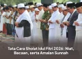 Tata Cara Sholat Idul Fitri 2026: Niat, Bacaan, serta Amalan Sunnah