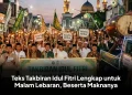 Teks Takbiran Idul Fitri Lengkap untuk Malam Lebaran, Beserta Maknanya
