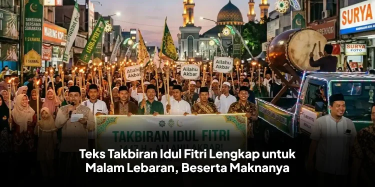 Teks Takbiran Idul Fitri Lengkap untuk Malam Lebaran, Beserta Maknanya