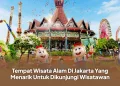 Tempat Wisata Alam Di Jakarta Yang Menarik Untuk Dikunjungi Wisatawan