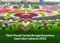 Tiket Masuk Taman Bunga Nusantara Saat Libur Lebaran 2026