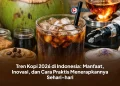Tren Kopi 2026 di Indonesia: Manfaat, Inovasi, dan Cara Praktis Menerapkannya Sehari-hari