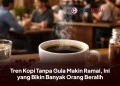 Tren Kopi Tanpa Gula Makin Ramai, Ini yang Bikin Banyak Orang Beralih