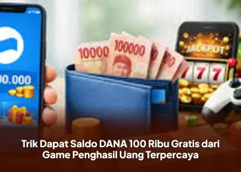 Trik Dapat Saldo DANA 100 Ribu Gratis dari Game Penghasil Uang Terpercaya